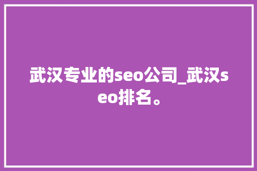 武汉专业的seo公司_武汉seo排名。 武汉专业的seo公司_武汉seo排名。 网站建设公司