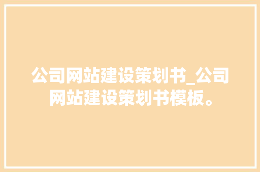 公司网站建设策划书_公司网站建设策划书模板。 公司网站建设策划书_公司网站建设策划书模板。 网站建设公司