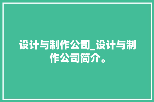 设计与制作公司_设计与制作公司简介。 设计与制作公司_设计与制作公司简介。 网站建设公司