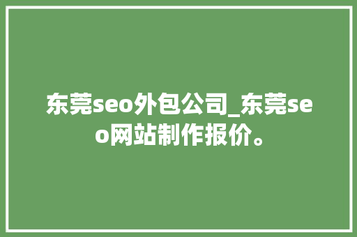 东莞seo外包公司_东莞seo网站制作报价。 东莞seo外包公司_东莞seo网站制作报价。 网站建设公司