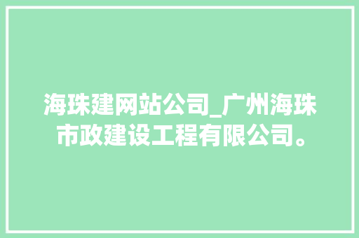 海珠建网站公司_广州海珠市政建设工程有限公司。 海珠建网站公司_广州海珠市政建设工程有限公司。 网站建设公司