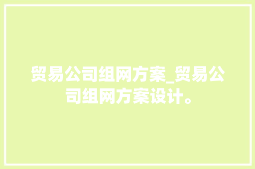 贸易公司组网方案_贸易公司组网方案设计。 贸易公司组网方案_贸易公司组网方案设计。 网站建设公司