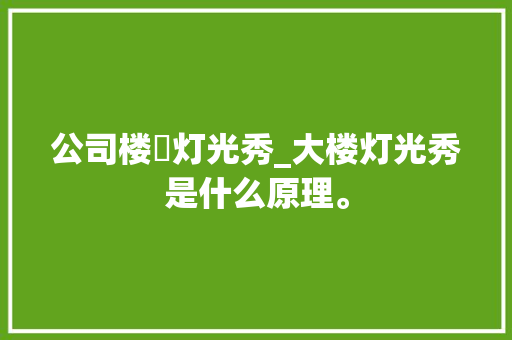 公司楼抅灯光秀_大楼灯光秀是什么原理。 公司楼抅灯光秀_大楼灯光秀是什么原理。 网站建设公司