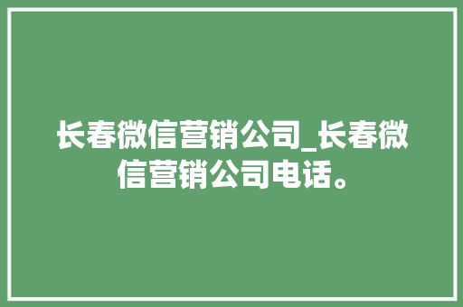 长春微信营销公司_长春微信营销公司电话。 长春微信营销公司_长春微信营销公司电话。 网站建设公司