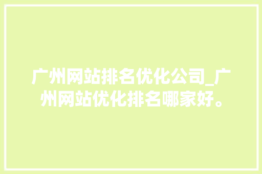 广州网站排名优化公司_广州网站优化排名哪家好。 广州网站排名优化公司_广州网站优化排名哪家好。 网站建设公司