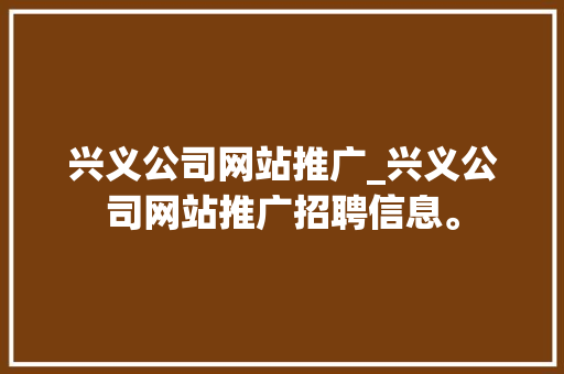 兴义公司网站推广_兴义公司网站推广招聘信息。 兴义公司网站推广_兴义公司网站推广招聘信息。 网站建设公司