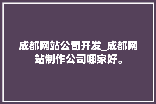 成都网站公司开发_成都网站制作公司哪家好。 成都网站公司开发_成都网站制作公司哪家好。 网站建设公司