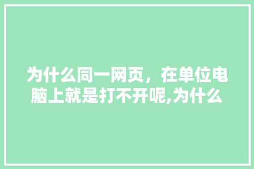 为什么同一网页，在单位电脑上就是打不开呢,为什么公司的网站打不开了。 为什么同一网页，在单位电脑上就是打不开呢,为什么公司的网站打不开了。 SEO关键词