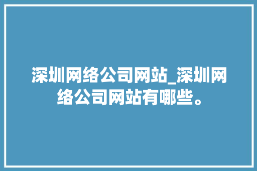 深圳网络公司网站_深圳网络公司网站有哪些。 深圳网络公司网站_深圳网络公司网站有哪些。 网站建设公司