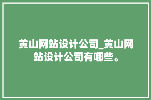 黄山网站设计公司_黄山网站设计公司有哪些。 黄山网站设计公司_黄山网站设计公司有哪些。 网站建设公司