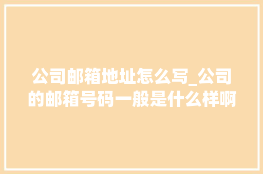 公司邮箱地址怎么写_公司的邮箱号码一般是什么样啊。 公司邮箱地址怎么写_公司的邮箱号码一般是什么样啊。 网站建设公司