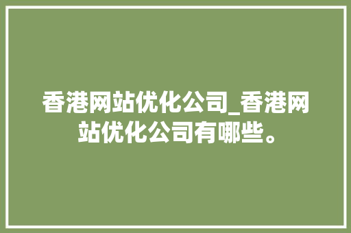 香港网站优化公司_香港网站优化公司有哪些。 香港网站优化公司_香港网站优化公司有哪些。 网站建设公司