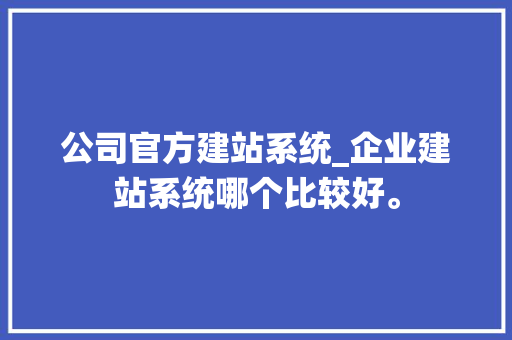 公司官方建站系统_企业建站系统哪个比较好。 公司官方建站系统_企业建站系统哪个比较好。 网站建设公司