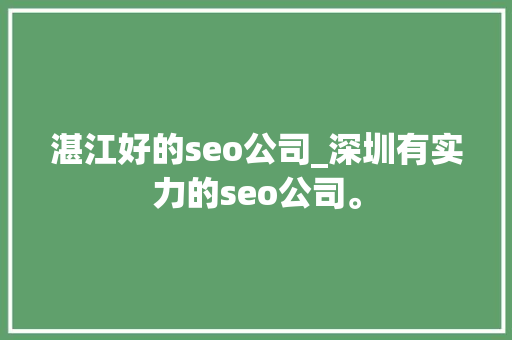 湛江好的seo公司_深圳有实力的seo公司。 湛江好的seo公司_深圳有实力的seo公司。 网站建设公司