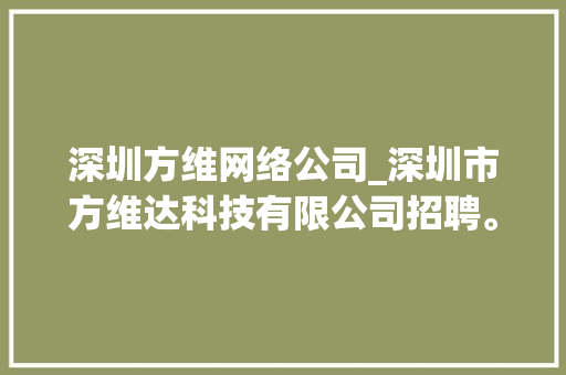 深圳方维网络公司_深圳市方维达科技有限公司招聘。 深圳方维网络公司_深圳市方维达科技有限公司招聘。 网站建设公司