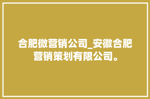 合肥微营销公司_安徽合肥营销策划有限公司。 合肥微营销公司_安徽合肥营销策划有限公司。 网站建设公司