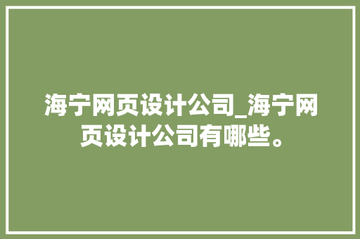 海宁网页设计公司_海宁网页设计公司有哪些。 海宁网页设计公司_海宁网页设计公司有哪些。 网站建设公司