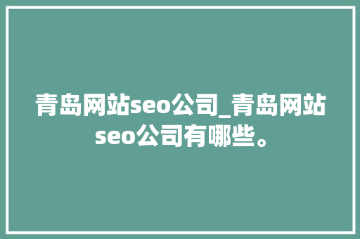 青岛网站seo公司_青岛网站seo公司有哪些。 青岛网站seo公司_青岛网站seo公司有哪些。 网站建设公司