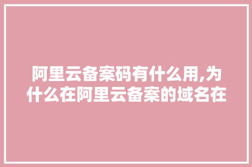 阿里云备案码有什么用,为什么在阿里云备案的域名在腾讯云还得重新备案。 阿里云备案码有什么用,为什么在阿里云备案的域名在腾讯云还得重新备案。 百度SEO