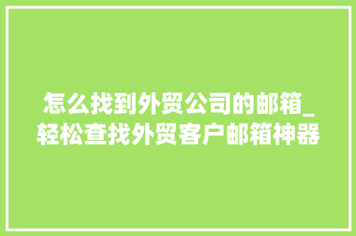 怎么找到外贸公司的邮箱_轻松查找外贸客户邮箱神器。 怎么找到外贸公司的邮箱_轻松查找外贸客户邮箱神器。 网站建设公司