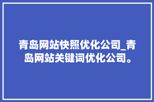 青岛网站快照优化公司_青岛网站关键词优化公司。 青岛网站快照优化公司_青岛网站关键词优化公司。 网站建设公司
