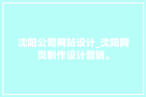 沈阳公司网站设计_沈阳网页制作设计营销。 沈阳公司网站设计_沈阳网页制作设计营销。 网站建设公司
