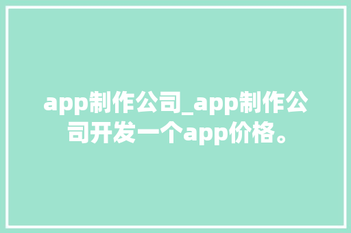 app制作公司_app制作公司开发一个app价格。 app制作公司_app制作公司开发一个app价格。 网站建设公司