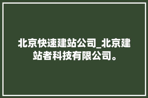 北京快速建站公司_北京建站者科技有限公司。 北京快速建站公司_北京建站者科技有限公司。 网站建设公司