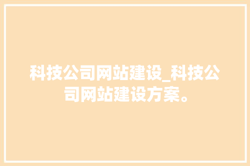 科技公司网站建设_科技公司网站建设方案。 科技公司网站建设_科技公司网站建设方案。 网站建设公司