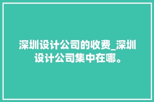 深圳设计公司的收费_深圳设计公司集中在哪。 深圳设计公司的收费_深圳设计公司集中在哪。 网站建设公司
