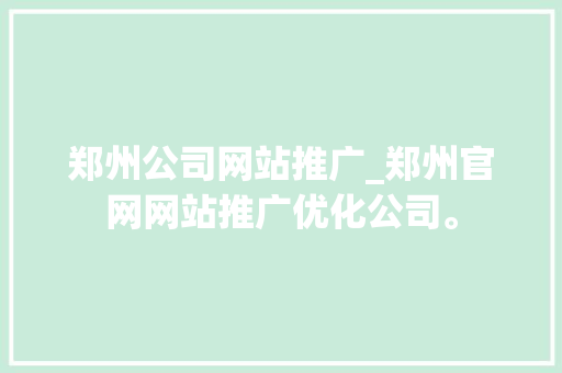 郑州公司网站推广_郑州官网网站推广优化公司。 郑州公司网站推广_郑州官网网站推广优化公司。 网站建设公司