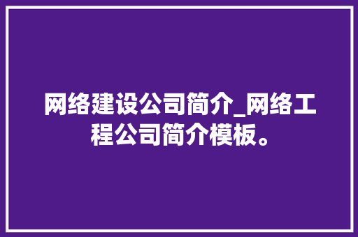 网络建设公司简介_网络工程公司简介模板。 网络建设公司简介_网络工程公司简介模板。 网站建设公司