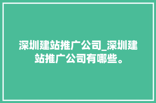 深圳建站推广公司_深圳建站推广公司有哪些。 深圳建站推广公司_深圳建站推广公司有哪些。 网站建设公司