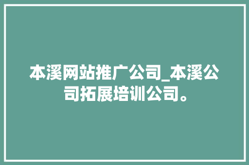 本溪网站推广公司_本溪公司拓展培训公司。 本溪网站推广公司_本溪公司拓展培训公司。 网站建设公司