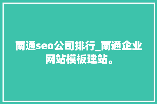 南通seo公司排行_南通企业网站模板建站。 南通seo公司排行_南通企业网站模板建站。 网站建设公司