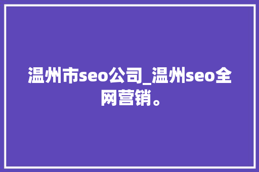 温州市seo公司_温州seo全网营销。