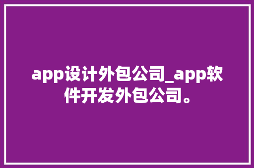 app设计外包公司_app软件开发外包公司。 app设计外包公司_app软件开发外包公司。 网站建设公司