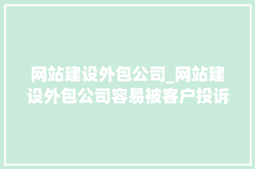 网站建设外包公司_网站建设外包公司容易被客户投诉吗。 网站建设外包公司_网站建设外包公司容易被客户投诉吗。 网站建设公司
