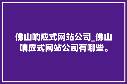 佛山响应式网站公司_佛山响应式网站公司有哪些。 佛山响应式网站公司_佛山响应式网站公司有哪些。 网站建设公司