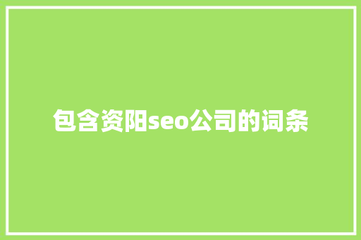包含资阳seo公司的词条 包含资阳seo公司的词条 网站建设公司