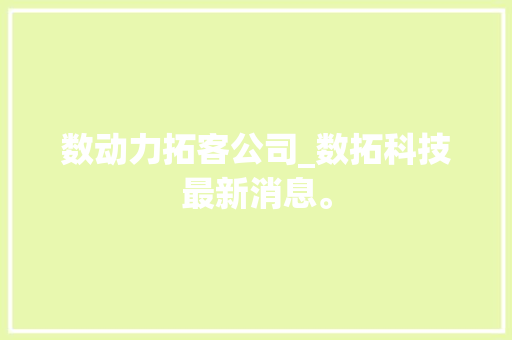 数动力拓客公司_数拓科技最新消息。 数动力拓客公司_数拓科技最新消息。 网站建设公司