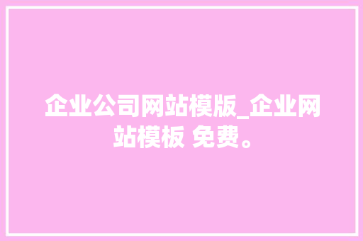 企业公司网站模版_企业网站模板 免费。 企业公司网站模版_企业网站模板 免费。 网站建设公司