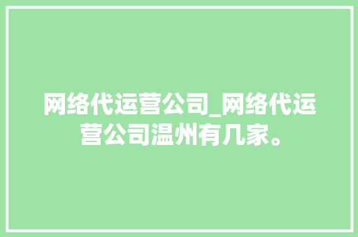 网络代运营公司_网络代运营公司温州有几家。 网络代运营公司_网络代运营公司温州有几家。 网站建设公司