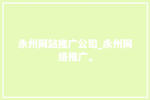 永州网站推广公司_永州网络推广。 永州网站推广公司_永州网络推广。 网站建设公司
