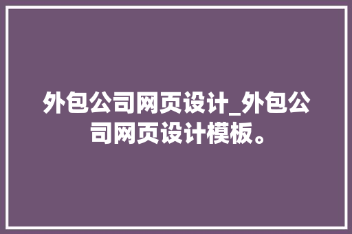 外包公司网页设计_外包公司网页设计模板。 外包公司网页设计_外包公司网页设计模板。 网站建设公司