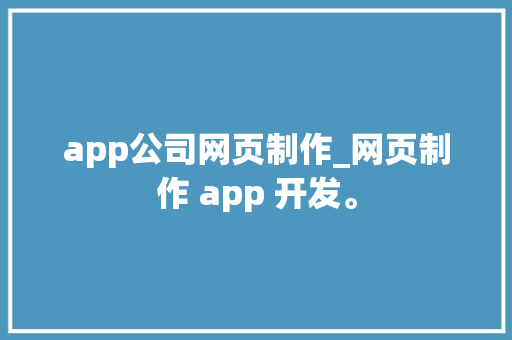 app公司网页制作_网页制作 app 开发。 app公司网页制作_网页制作 app 开发。 网站建设公司