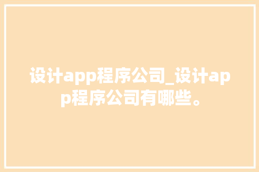 设计app程序公司_设计app程序公司有哪些。 设计app程序公司_设计app程序公司有哪些。 网站建设公司