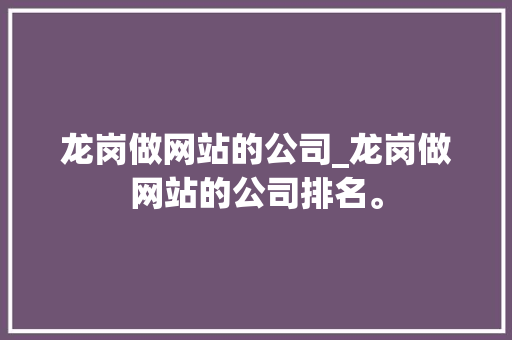 龙岗做网站的公司_龙岗做网站的公司排名。 龙岗做网站的公司_龙岗做网站的公司排名。 网站建设公司