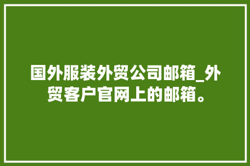 国外服装外贸公司邮箱_外贸客户官网上的邮箱。 国外服装外贸公司邮箱_外贸客户官网上的邮箱。 网站建设公司