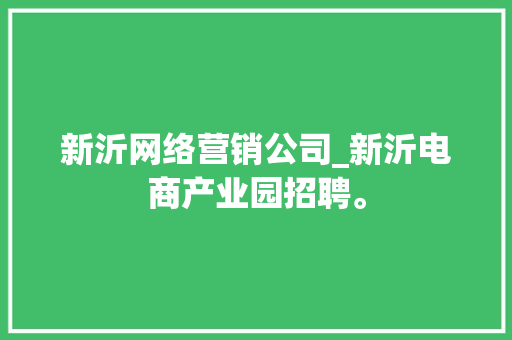 新沂网络营销公司_新沂电商产业园招聘。 新沂网络营销公司_新沂电商产业园招聘。 网站建设公司